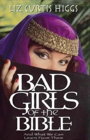 Bad Girls of the Bible and What We Can Learn From Them