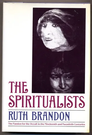 The Spiritualists: The Passion For The Occult In The Nineteenth And Twentieth Centuries