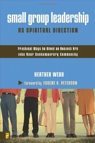 Small Group Leadership as Spiritual Direction: Practical Ways to Blend an Ancient Art into Your Contemporary Community