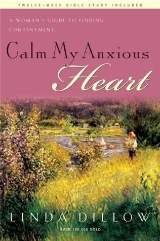 Calm My Anxious Heart: A Woman's Guide to Finding Contentment