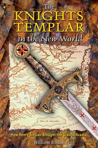 The Knights Templar in the New World: How Henry Sinclair Brought the Grail to Acadia