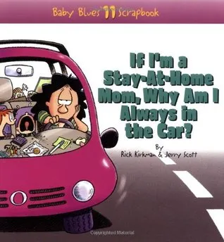 If I'm a Stay-At-Home Mom, Why Am I Always in the Car?: Baby Blues Scrapbook No. 11