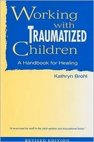 Working With Traumatized Children: A Handbook For Healing