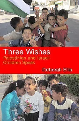 Three Wishes: Palestinian and Israeli Children Speak