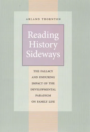 Reading History Sideways: The Fallacy and Enduring Impact of the Developmental Paradigm on Family Life