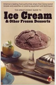 The Great Cooks Guide to Ice Cream & Other Frozen Desserts: America's Leading Food Authorities Share Their Home-Tested Recipes and Expertise on Co