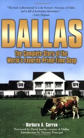 Dallas: The Complete Story of the World's Favorite Prime-Time Soap