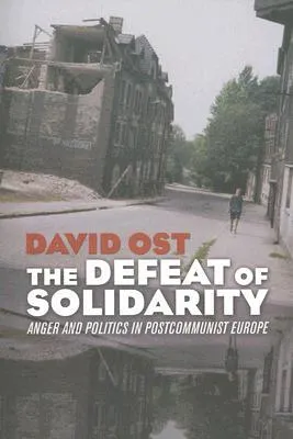 Defeat of Solidarity: Anger and Politics in Postcommunist Europe