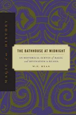 The Bathhouse at Midnight: An Historical Survey of Magic and Divination in Russia (Magic in History Series)