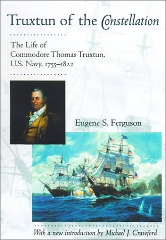 Truxtun of the Constellation: The Life of Commodore Thomas Truxtun, U.S. Navy, 1755-1822