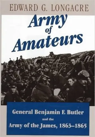 Army of Amateurs: General Benjamin F. Butler and the Army of the James, 1863-1865