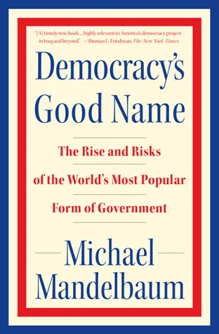 Democracy's Good Name: The Rise and Risks of the World's Most Popular Form of Government