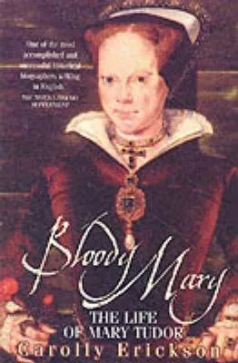 Bloody Mary: The Life of Mary Tudor