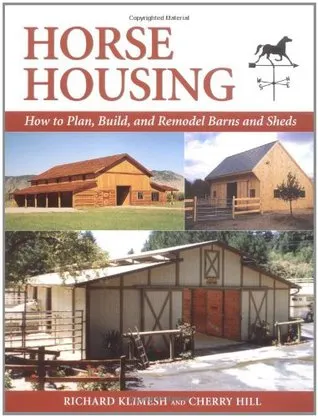 Horse Housing: How to Plan, Build, and Remodel Barns and Sheds