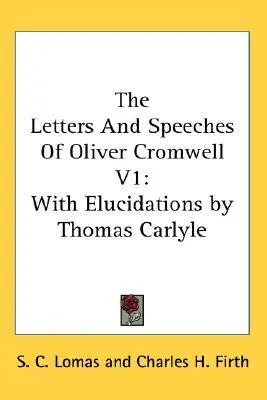 The Letters and Speeches of Oliver Cromwell V1: With Elucidations by Thomas Carlyle