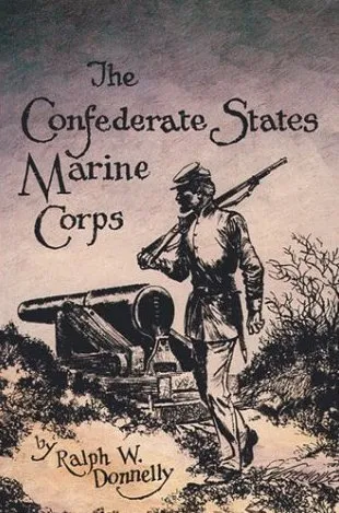 The Confederate States Marine Corps: The Rebel Leathernecks