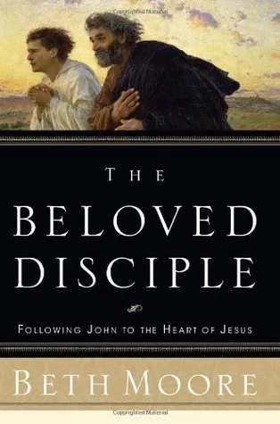 The Beloved Disciple: Following John to the Heart of Jesus