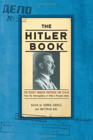 The Hitler Book: The Secret Dossier Prepared for Stalin from the Interrogations of Hitler's Personal Aides