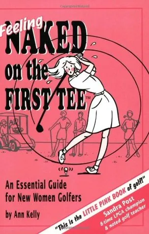 Feeling Naked on the First Tee: An Essential Guide for New Women Golfers