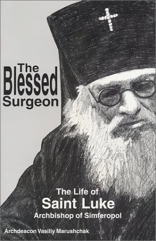 The Blessed Surgeon: The Life of Saint Luke Archbishop of Simferopol