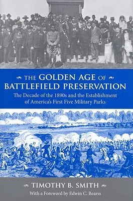 The Golden Age of Battlefield Preservation: The Decade of the 1890's and the Establishment of America's First Five Military Parks