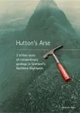 Hutton's Arse: 3 Billion Years Of Extraordinary Geology In The Northern Highlands Of Scotland