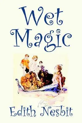 Wet Magic by Edith Nesbit, Fiction, Fantasy & Magic