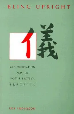 Being Upright: Zen Meditation and the Bodhisattva Precepts