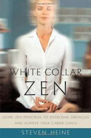 White Collar Zen: Using Zen Principles to Overcome Obstacles and Achieve Your Career Goals