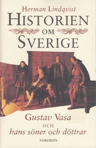 Historien om Sverige. Gustav Vasa och hans söner och döttrar