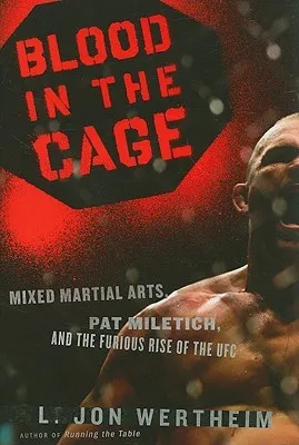 Blood in the Cage: Mixed Martial Arts, Pat Miletich, and the Furious Rise of the UFC