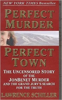 Perfect Murder, Perfect Town: The Uncensored Story of the JonBenet Murder and the Grand Jury's Search for the Truth