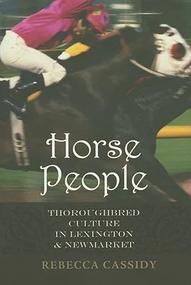 Horse People: Thoroughbred Culture in Lexington and Newmarket