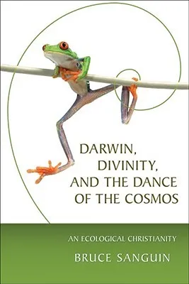 Darwin, Divinity, and the Dance of the Cosmos: An Ecological Christianity