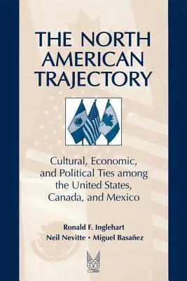 The North American Trajectory: Cultural, Economic, and Political Ties Among the United States, Canada and Mexico