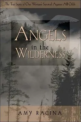 Angels in the Wilderness: The True Story of One Woman's Survival Against All Odds