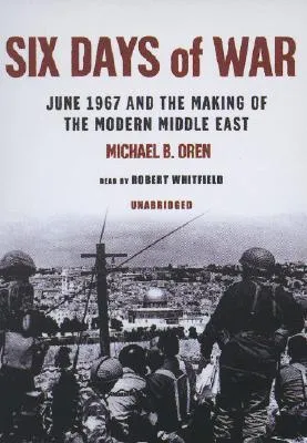 Six Days of War: June 1967 and the Making of the Modern Middle East