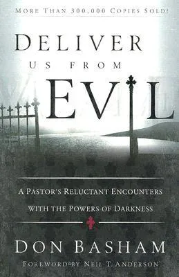 Deliver Us from Evil: A Pastor's Reluctant Encounters with the Powers of Darkness