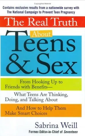 The Real Truth About Teens and Sex: From Hooking Up to Friends with Benefits -- What Teens Are Thinking, Doing, andTalking About, and How to Help Them