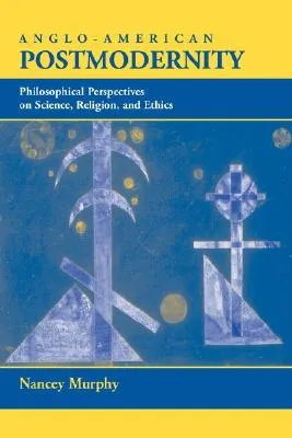 Anglo-american Postmodernity: Philosophical Perspectives On Science, Religion, And Ethics