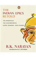 The Indian Epics Retold: The Ramayana, The Mahabharata, Gods, Demons, And Others