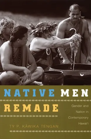 Native Men Remade: Gender and Nation in Contemporary Hawai'i