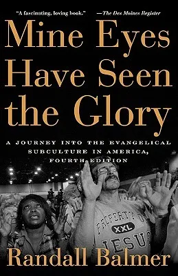 Mine Eyes Have Seen the Glory: A Journey Into the Evangelical Subculture in America