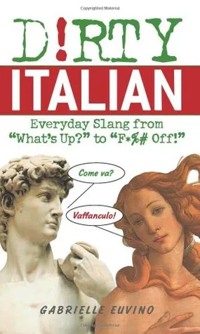 Dirty Italian: Everyday Slang from "What's Up?" to "F*%# Off!"