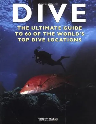 Dive: The Ultimate Guide to 60 of the World's Top Dive Locations