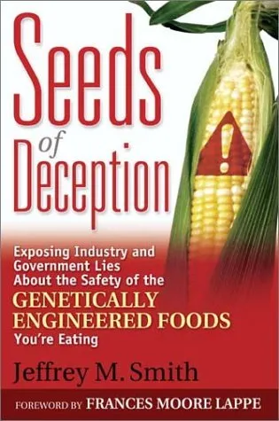 Seeds of Deception: Exposing Industry and Government Lies about the Safety of the Genetically Engineered Foods You