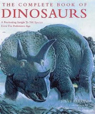 The Complete Book of Dinosaurs: A Fascinating Insight to 500 Species from Prehistoric Age.