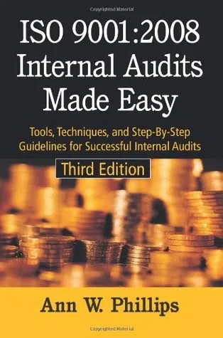 ISO 9001: 2008 Internal Audits Made Easy: Tools, Techniques and Step-By-Step Guidelines for Successful Internal Audits