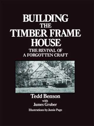 Building the Timber Frame House: The Revival of a Forgotten Craft