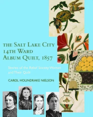 The Salt Lake City 14th Ward Album Quilt, 1857: Stories of the Relief Society Women and their Quilt